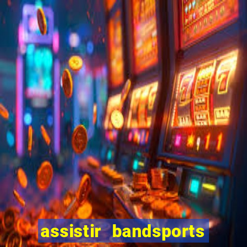 assistir bandsports ao vivo gratis