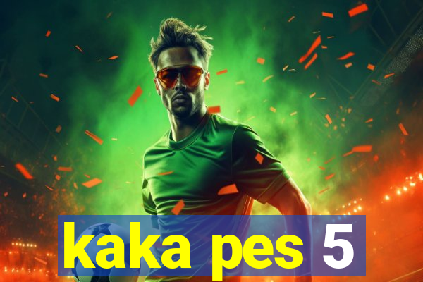 kaka pes 5