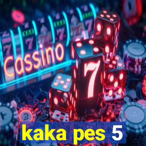 kaka pes 5