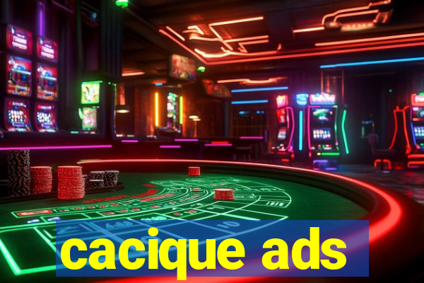 cacique ads