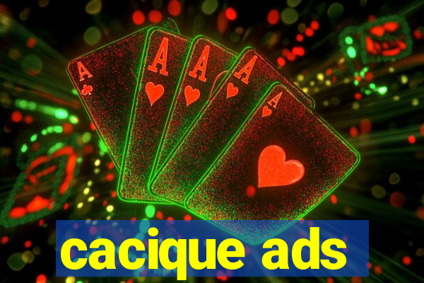 cacique ads