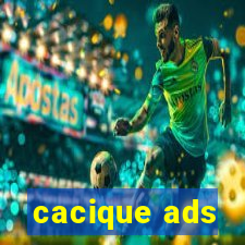 cacique ads