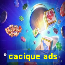 cacique ads