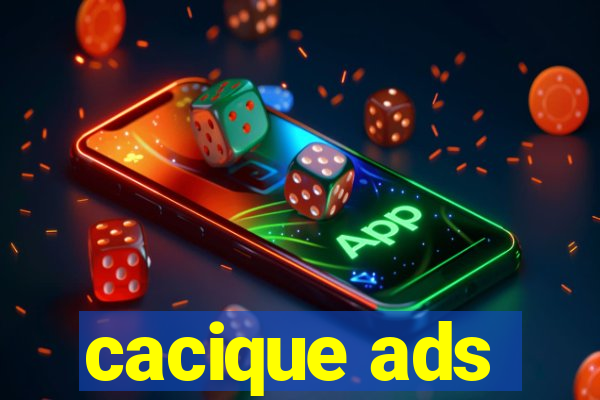 cacique ads