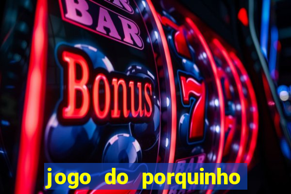 jogo do porquinho de ganhar dinheiro