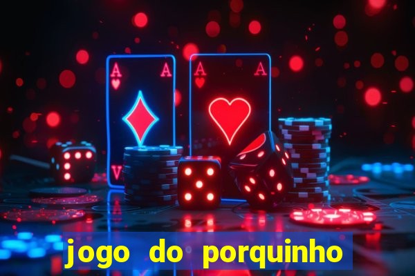 jogo do porquinho de ganhar dinheiro