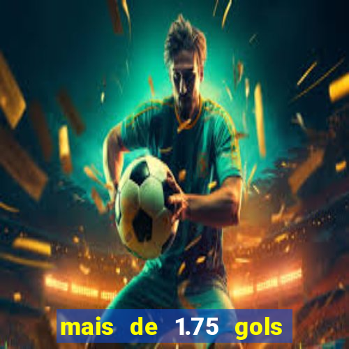 mais de 1.75 gols o que significa estrela bet