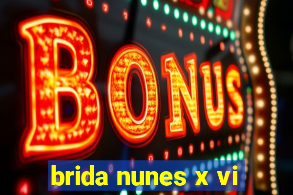 brida nunes x vi