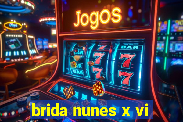 brida nunes x vi