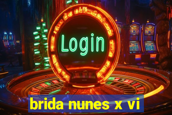 brida nunes x vi