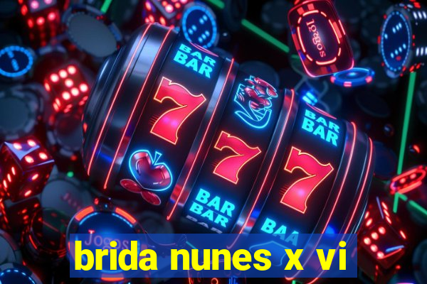 brida nunes x vi