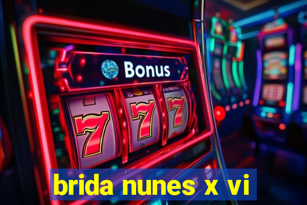 brida nunes x vi