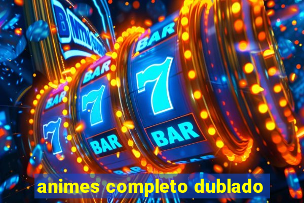 animes completo dublado