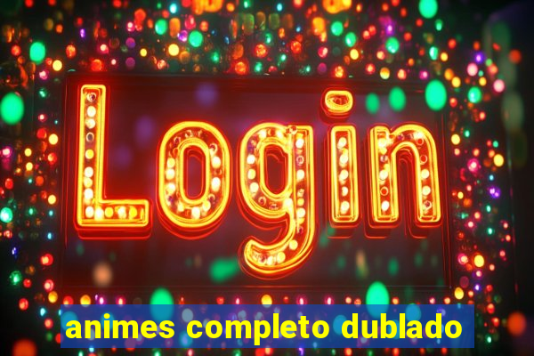 animes completo dublado