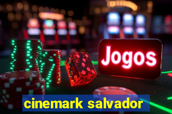 cinemark salvador