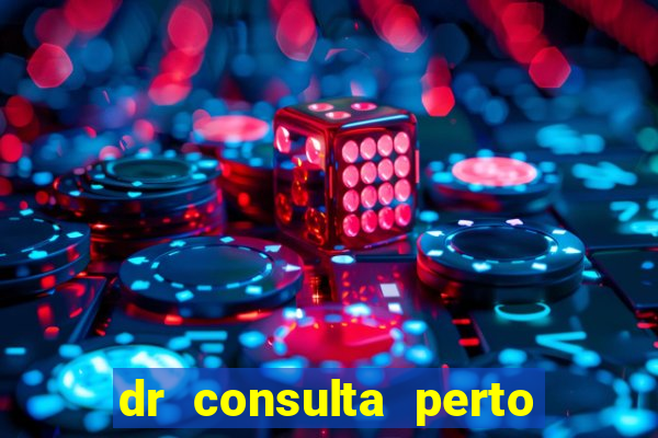 dr consulta perto de mim