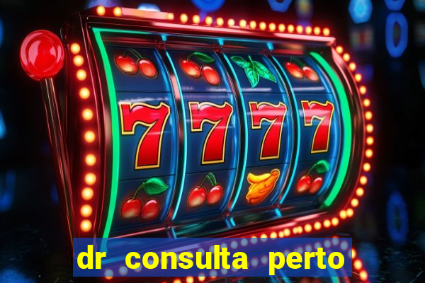 dr consulta perto de mim