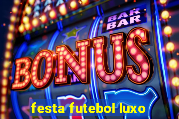 festa futebol luxo