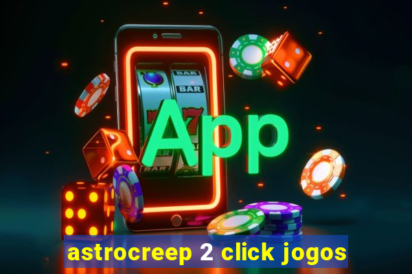 astrocreep 2 click jogos