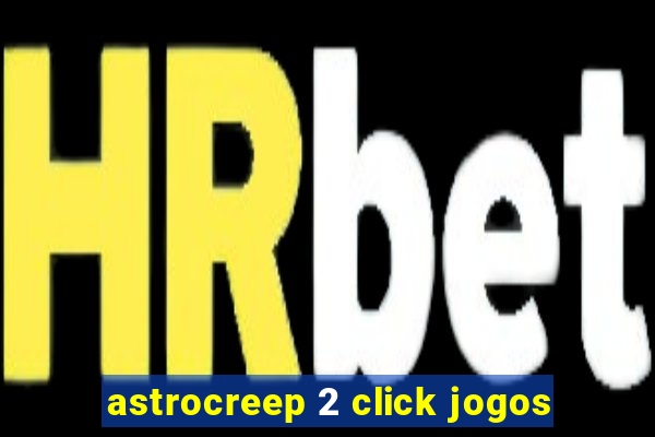 astrocreep 2 click jogos