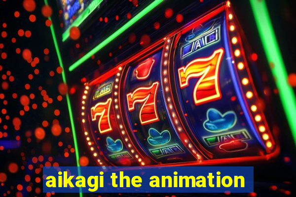 aikagi the animation