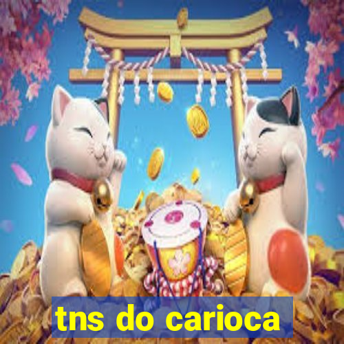 tns do carioca