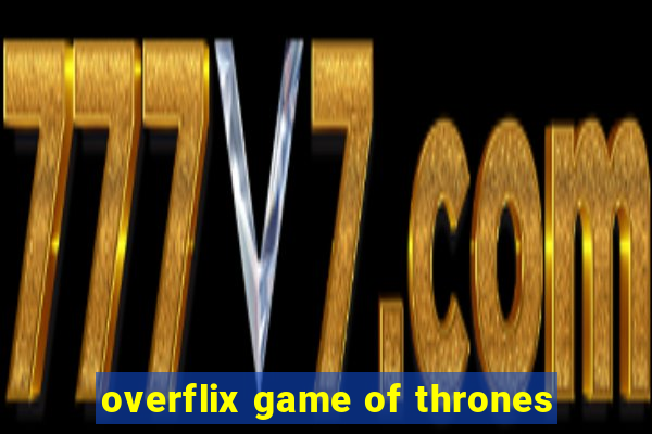 overflix game of thrones