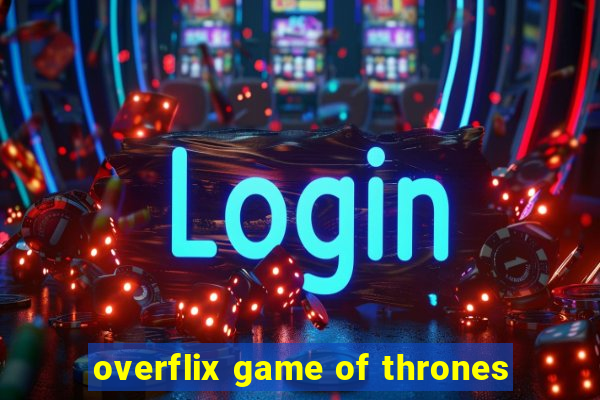 overflix game of thrones