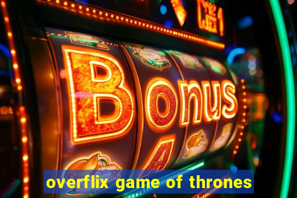 overflix game of thrones