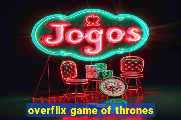 overflix game of thrones