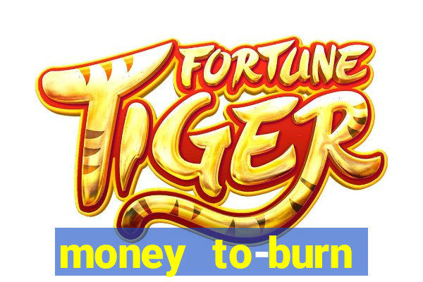 money to-burn system pt br