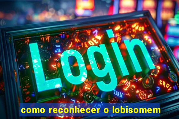 como reconhecer o lobisomem