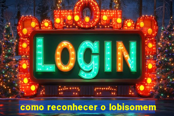 como reconhecer o lobisomem