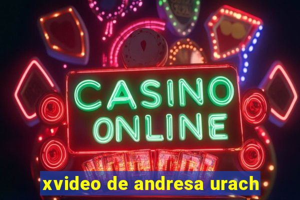 xvideo de andresa urach