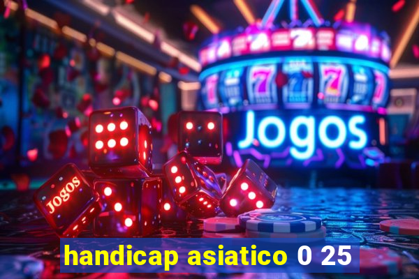 handicap asiatico 0 25