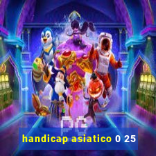 handicap asiatico 0 25