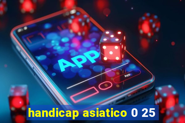 handicap asiatico 0 25