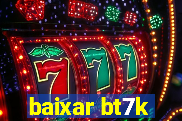 baixar bt7k