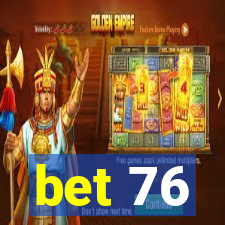 bet 76