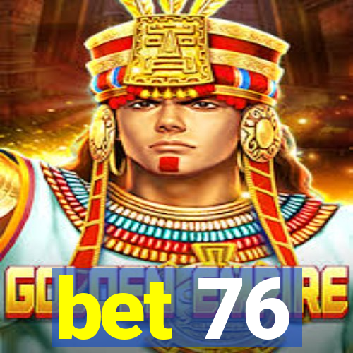 bet 76