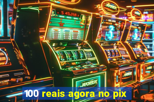 100 reais agora no pix