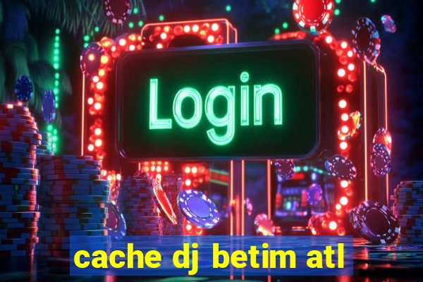 cache dj betim atl