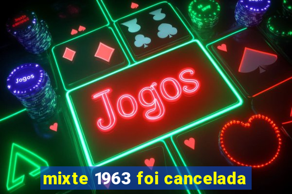 mixte 1963 foi cancelada