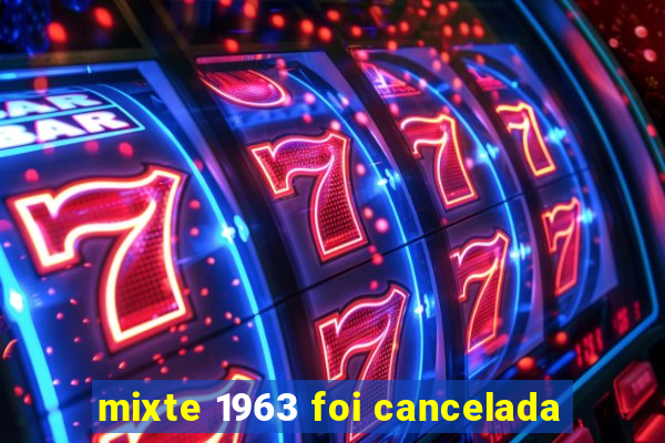 mixte 1963 foi cancelada