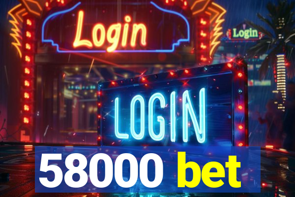 58000 bet