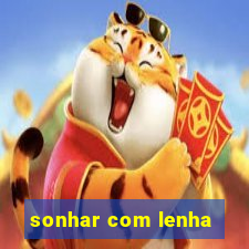 sonhar com lenha