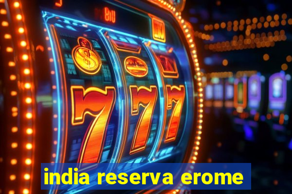 india reserva erome