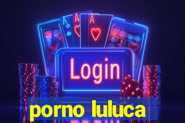 porno luluca