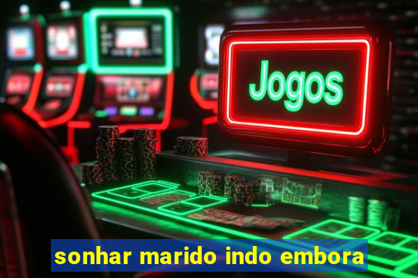 sonhar marido indo embora