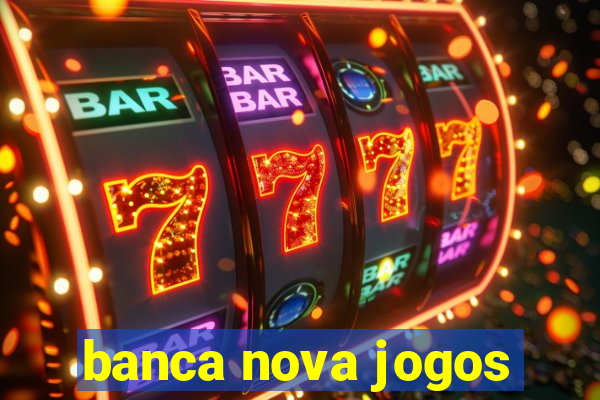 banca nova jogos